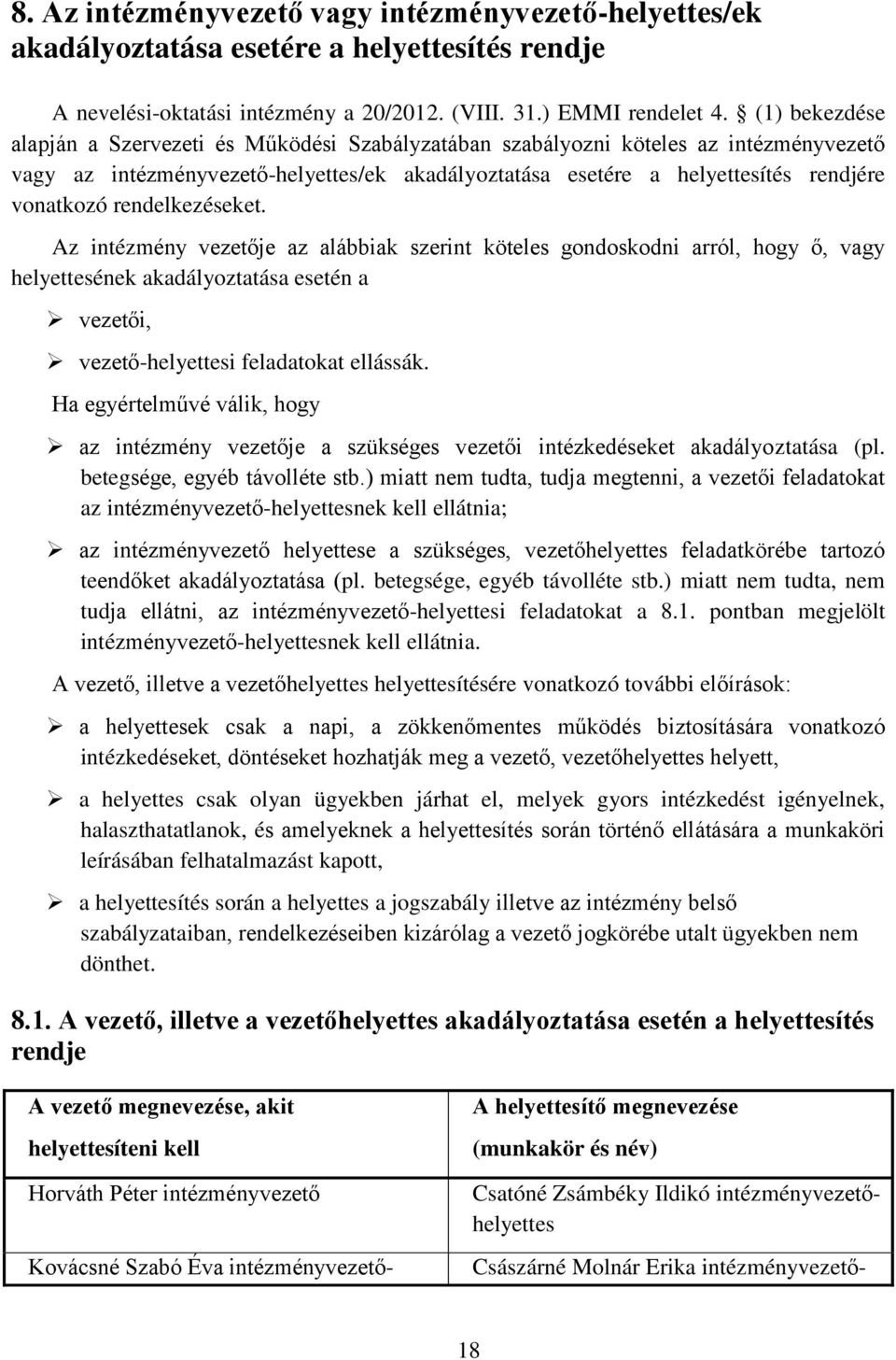 rendelkezéseket. Az intézmény vezetője az alábbiak szerint köteles gondoskodni arról, hogy ő, vagy helyettesének akadályoztatása esetén a vezetői, vezető-helyettesi feladatokat ellássák.