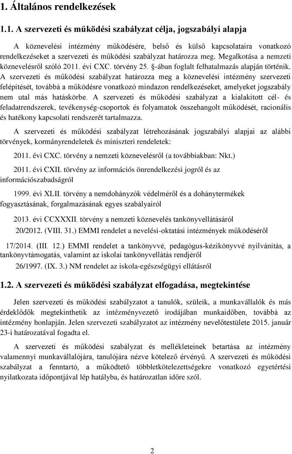 A szervezeti és működési szabályzat határozza meg a köznevelési intézmény szervezeti felépítését, továbbá a működésre vonatkozó mindazon rendelkezéseket, amelyeket jogszabály nem utal más hatáskörbe.