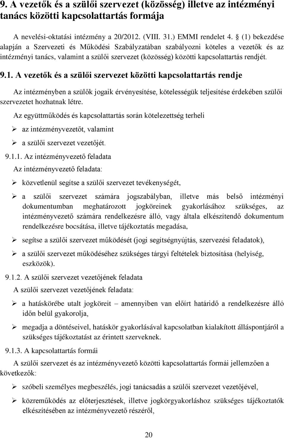 Az együttműködés és kapcsolattartás során kötelezettség terheli az intézményvezetőt, valamint a szülői szervezet vezetőjét. 9.1.