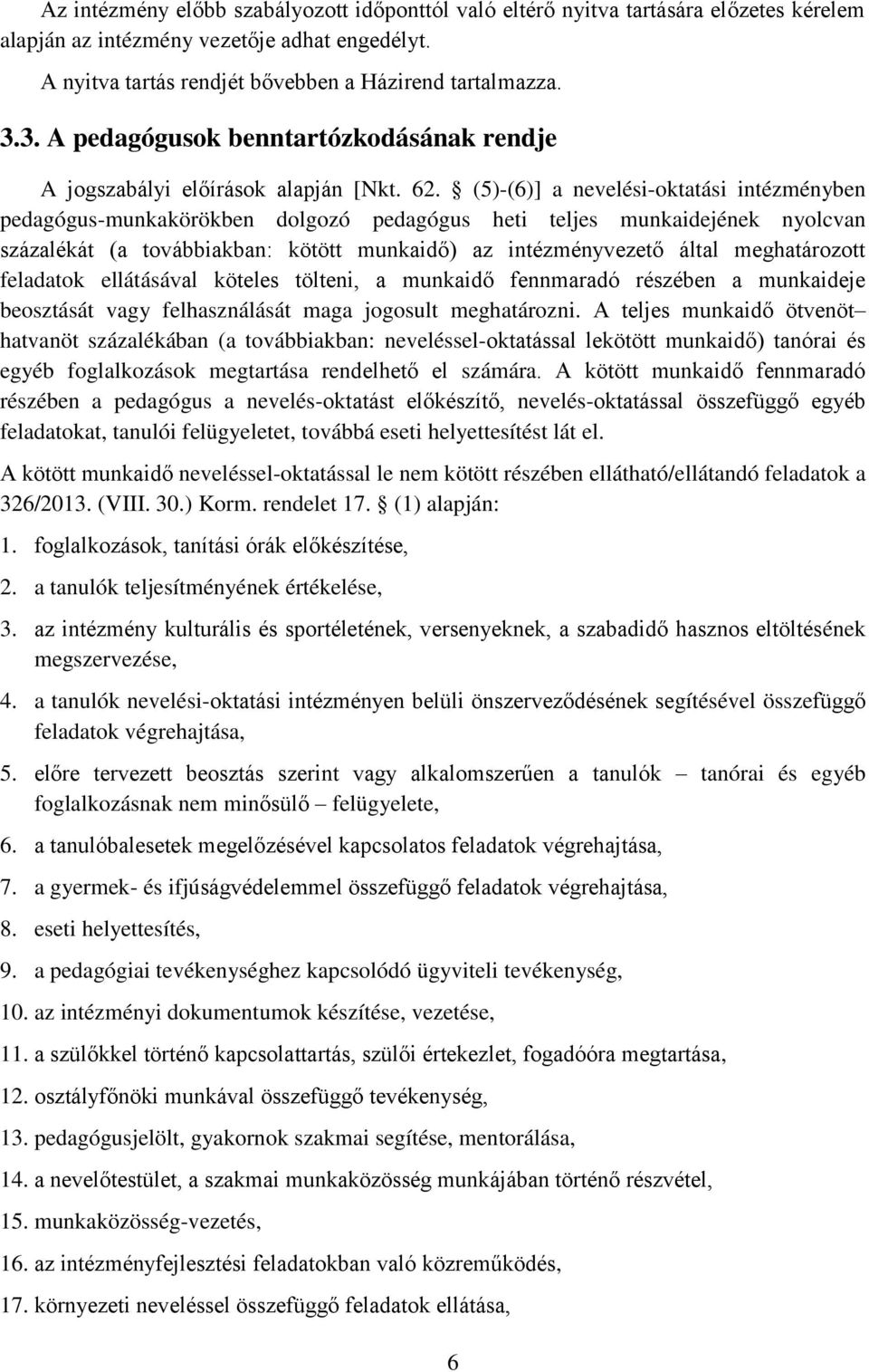 (5)-(6)] a nevelési-oktatási intézményben pedagógus-munkakörökben dolgozó pedagógus heti teljes munkaidejének nyolcvan százalékát (a továbbiakban: kötött munkaidő) az intézményvezető által