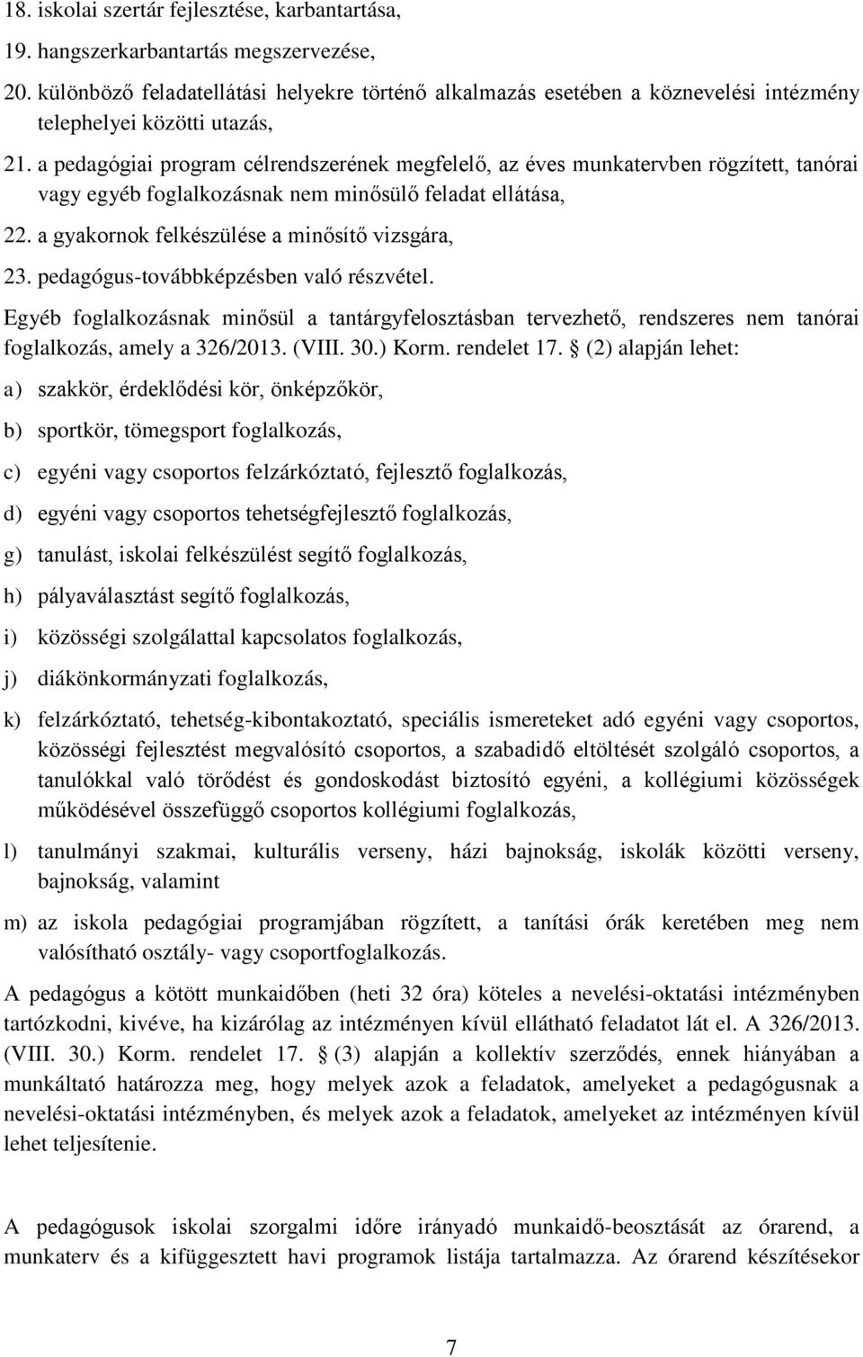 a pedagógiai program célrendszerének megfelelő, az éves munkatervben rögzített, tanórai vagy egyéb foglalkozásnak nem minősülő feladat ellátása, 22. a gyakornok felkészülése a minősítő vizsgára, 23.