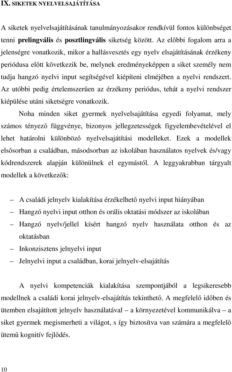 input segítségével kiépíteni elméjében a nyelvi rendszert. Az utóbbi pedig értelemszerően az érzékeny periódus, tehát a nyelvi rendszer kiépülése utáni siketségre vonatkozik.