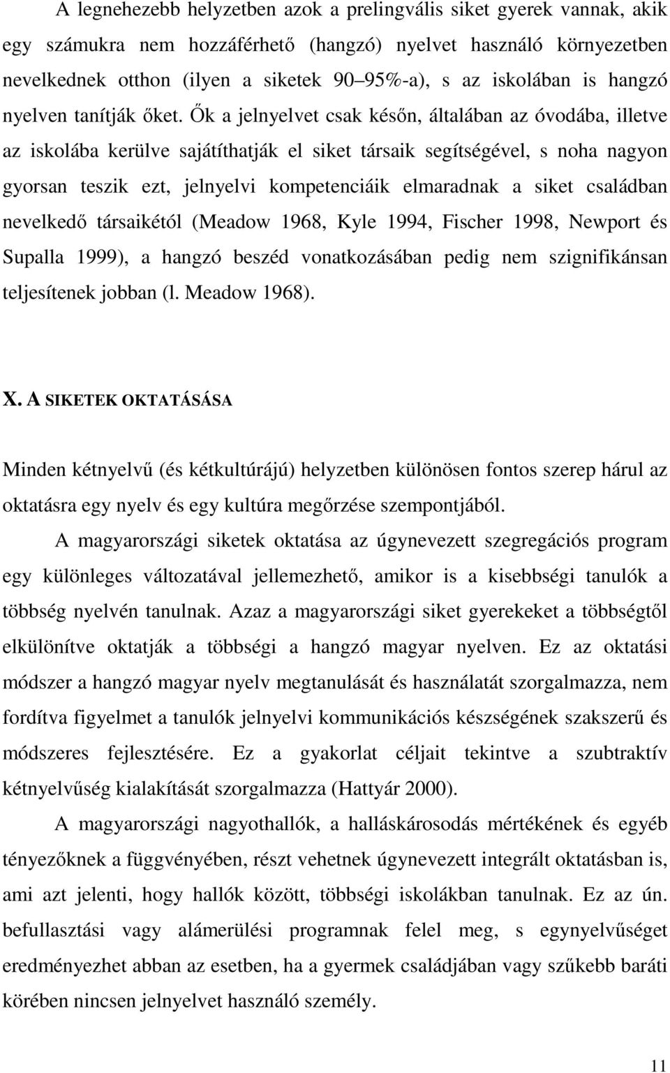 İk a jelnyelvet csak késın, általában az óvodába, illetve az iskolába kerülve sajátíthatják el siket társaik segítségével, s noha nagyon gyorsan teszik ezt, jelnyelvi kompetenciáik elmaradnak a siket