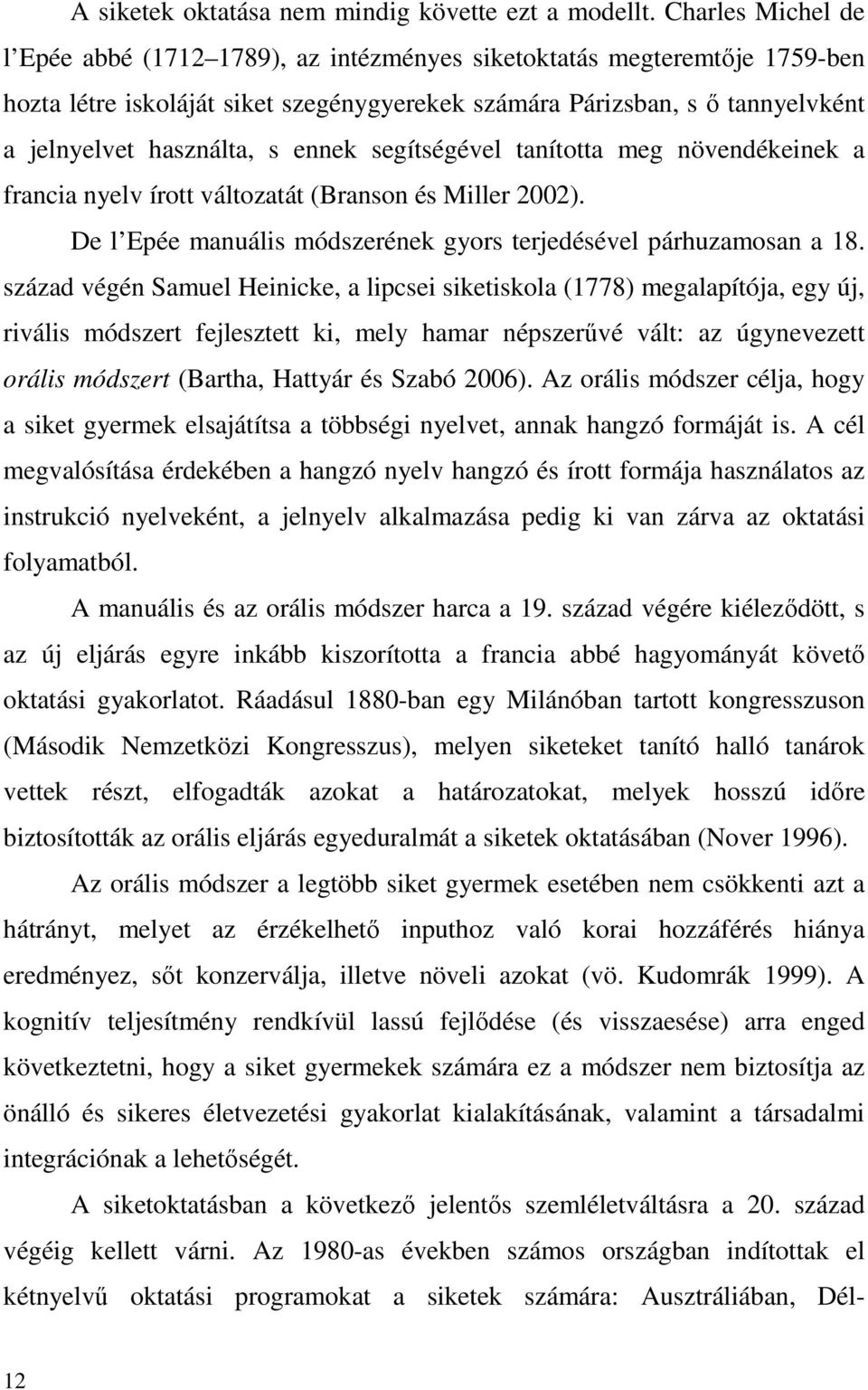 ennek segítségével tanította meg növendékeinek a francia nyelv írott változatát (Branson és Miller 2002). De l Epée manuális módszerének gyors terjedésével párhuzamosan a 18.