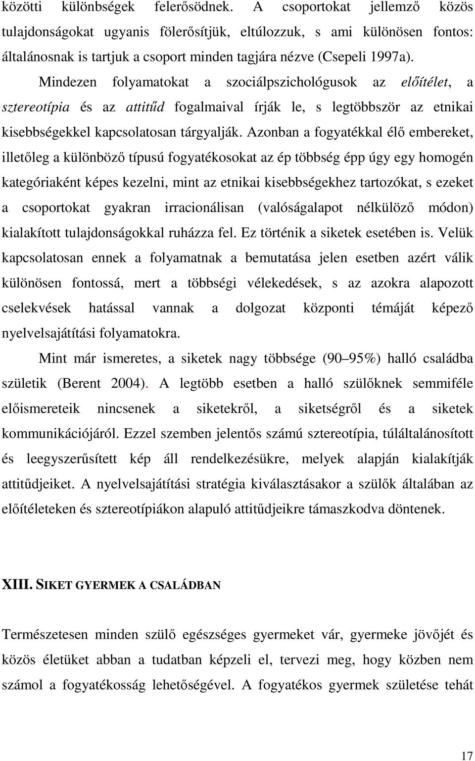 Mindezen folyamatokat a szociálpszichológusok az elıítélet, a sztereotípia és az attitőd fogalmaival írják le, s legtöbbször az etnikai kisebbségekkel kapcsolatosan tárgyalják.