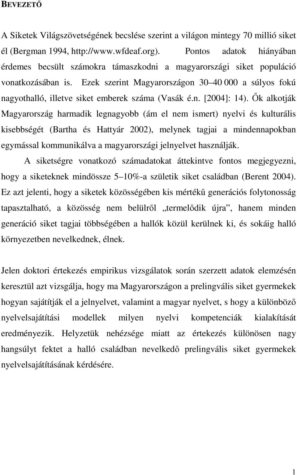 Ezek szerint Magyarországon 30 40 000 a súlyos fokú nagyothalló, illetve siket emberek száma (Vasák é.n. [2004]: 14).