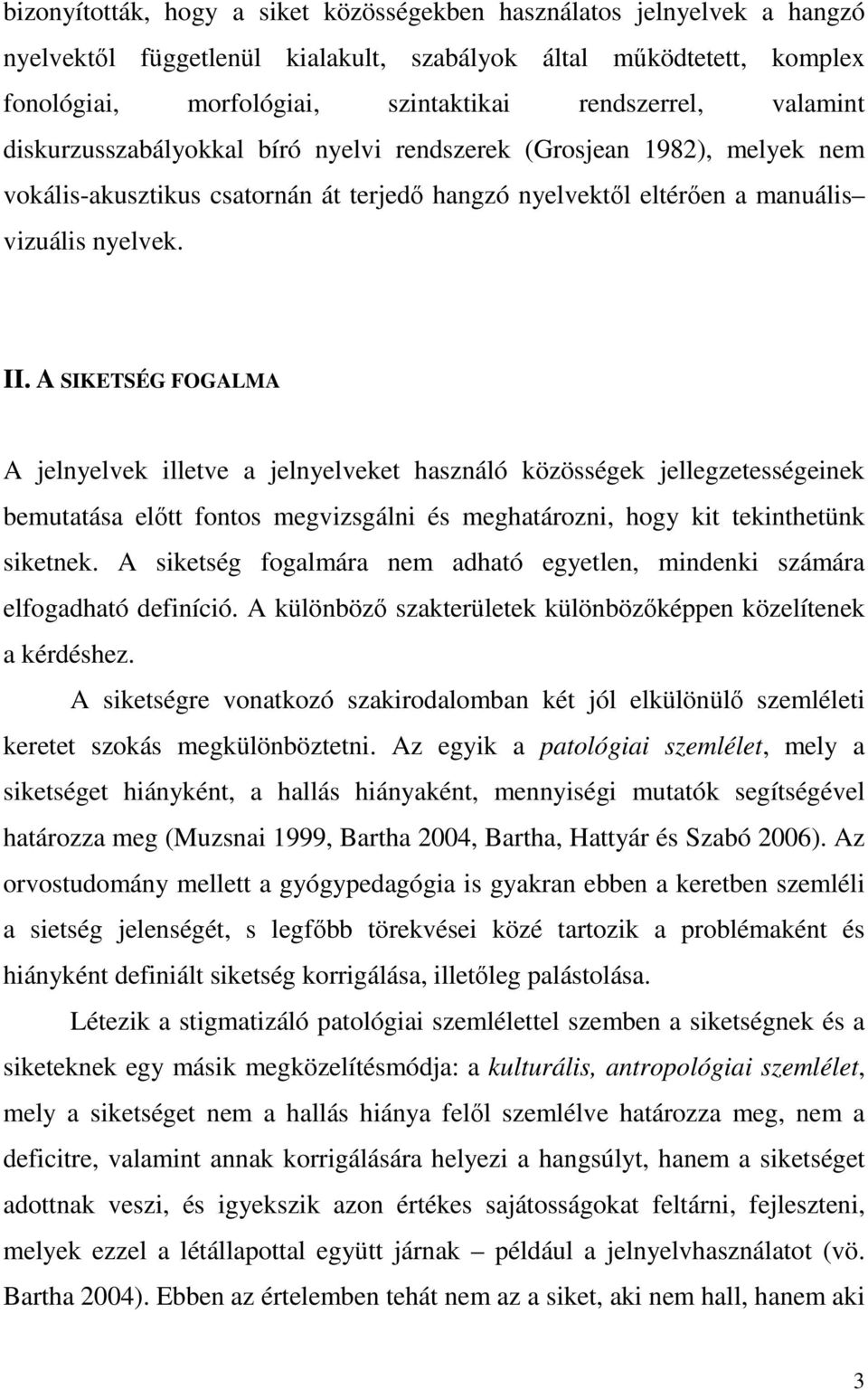 A SIKETSÉG FOGALMA A jelnyelvek illetve a jelnyelveket használó közösségek jellegzetességeinek bemutatása elıtt fontos megvizsgálni és meghatározni, hogy kit tekinthetünk siketnek.