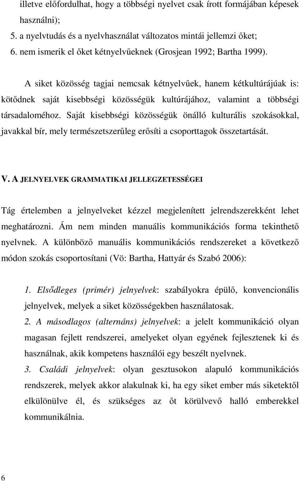 A siket közösség tagjai nemcsak kétnyelvőek, hanem kétkultúrájúak is: kötıdnek saját kisebbségi közösségük kultúrájához, valamint a többségi társadaloméhoz.