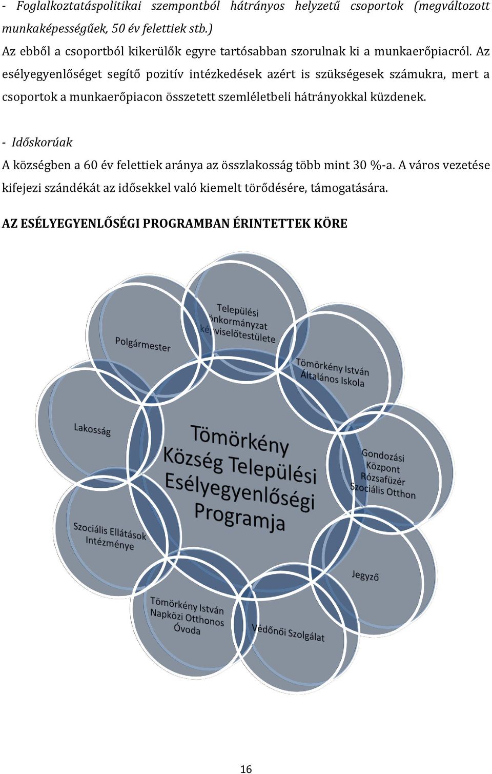 Az esélyegyenlőséget segítő pozitív intézkedések azért is szükségesek számukra, mert a csoportok a munkaerőpiacon összetett szemléletbeli