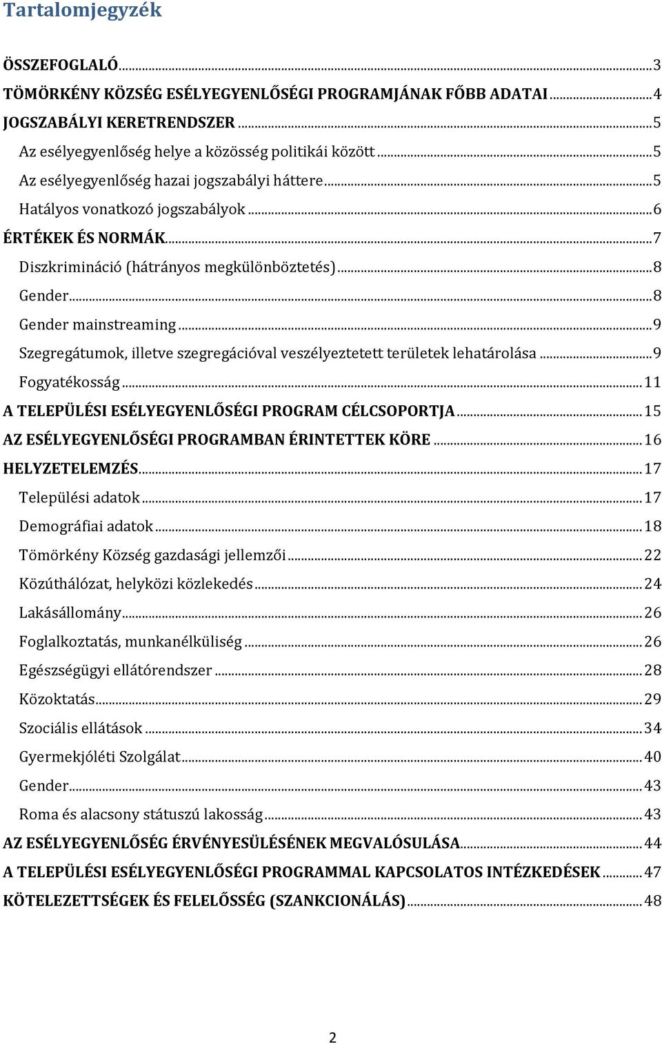 .. 9 Szegregátumok, illetve szegregációval veszélyeztetett területek lehatárolása... 9 Fogyatékosság... 11 A TELEPÜLÉSI ESÉLYEGYENLŐSÉGI PROGRAM CÉLCSOPORTJA.