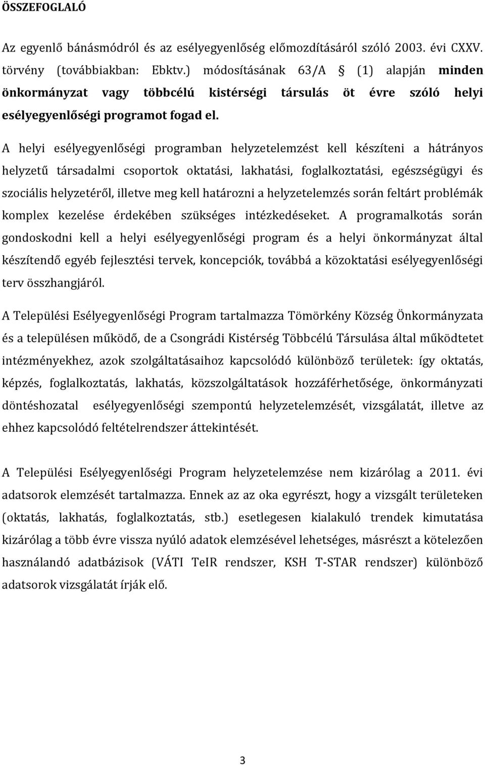 A helyi esélyegyenlőségi programban helyzetelemzést kell készíteni a hátrányos helyzetű társadalmi csoportok oktatási, lakhatási, foglalkoztatási, egészségügyi és szociális helyzetéről, illetve meg