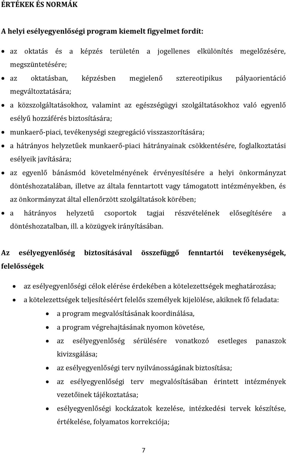 tevékenységi szegregáció visszaszorítására; a hátrányos helyzetűek munkaerő-piaci hátrányainak csökkentésére, foglalkoztatási esélyeik javítására; az egyenlő bánásmód követelményének érvényesítésére