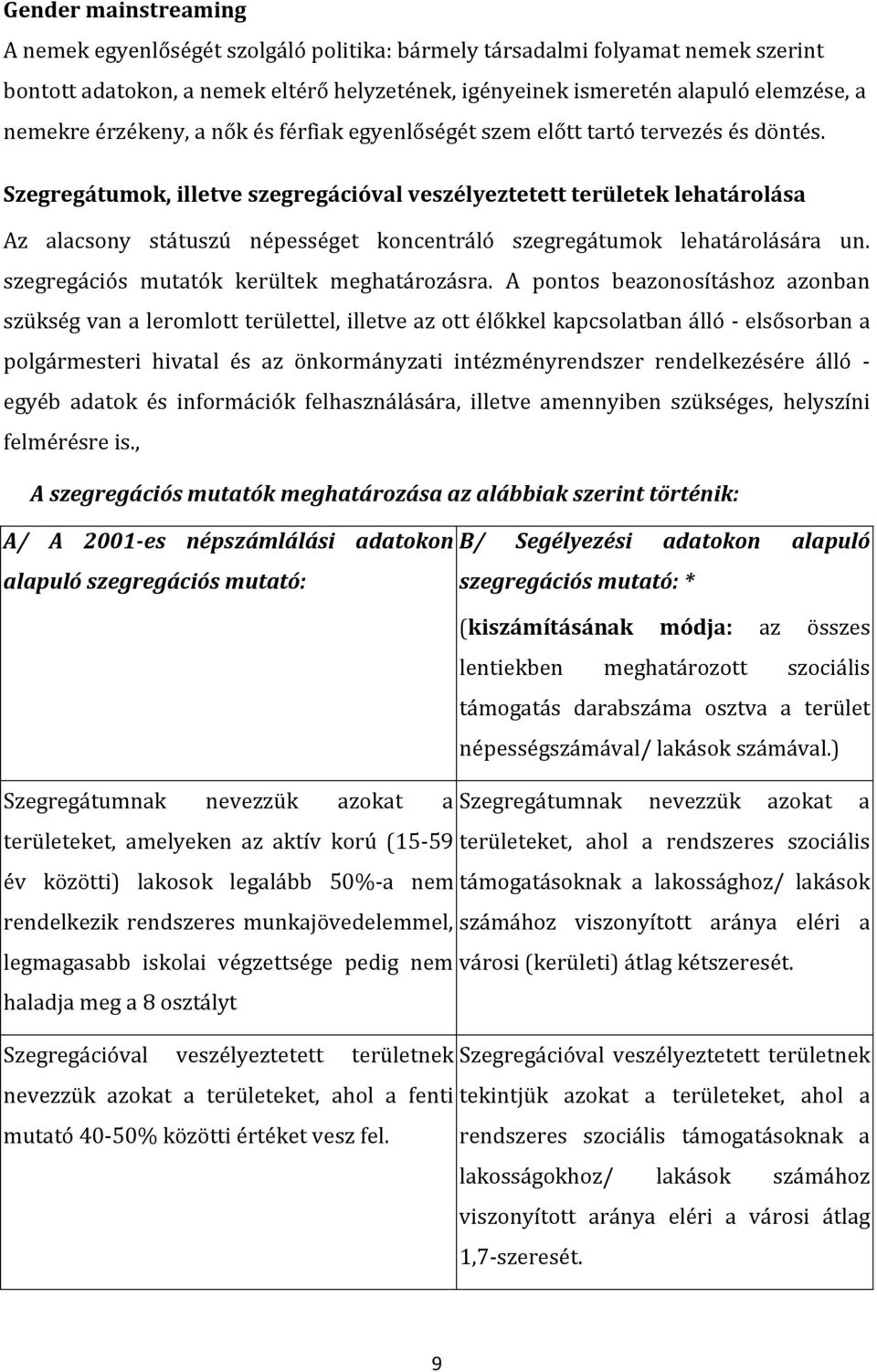 Szegregátumok, illetve szegregációval veszélyeztetett területek lehatárolása Az alacsony státuszú népességet koncentráló szegregátumok lehatárolására un. szegregációs mutatók kerültek meghatározásra.