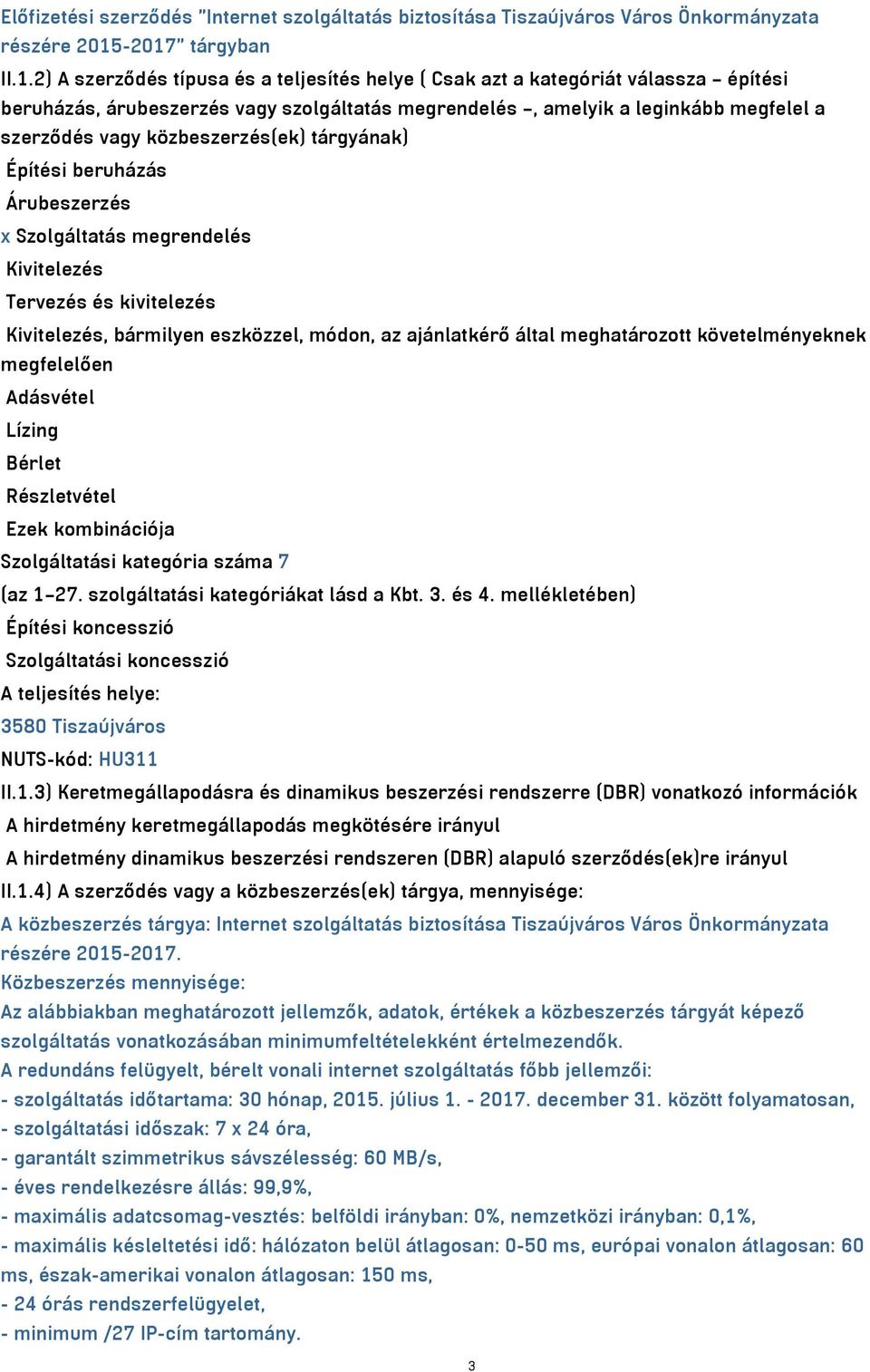 szerződés vagy közbeszerzés(ek) tárgyának) Építési beruházás Árubeszerzés x Szolgáltatás megrendelés Kivitelezés Tervezés és kivitelezés Kivitelezés, bármilyen eszközzel, módon, az ajánlatkérő által