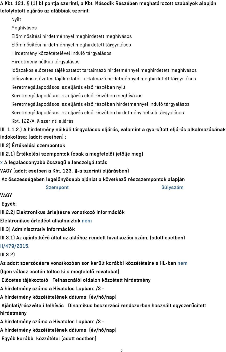 meghirdetett tárgyalásos Hirdetmény közzétételével induló tárgyalásos Hirdetmény nélküli tárgyalásos Időszakos előzetes tájékoztatót tartalmazó hirdetménnyel meghirdetett meghívásos Időszakos