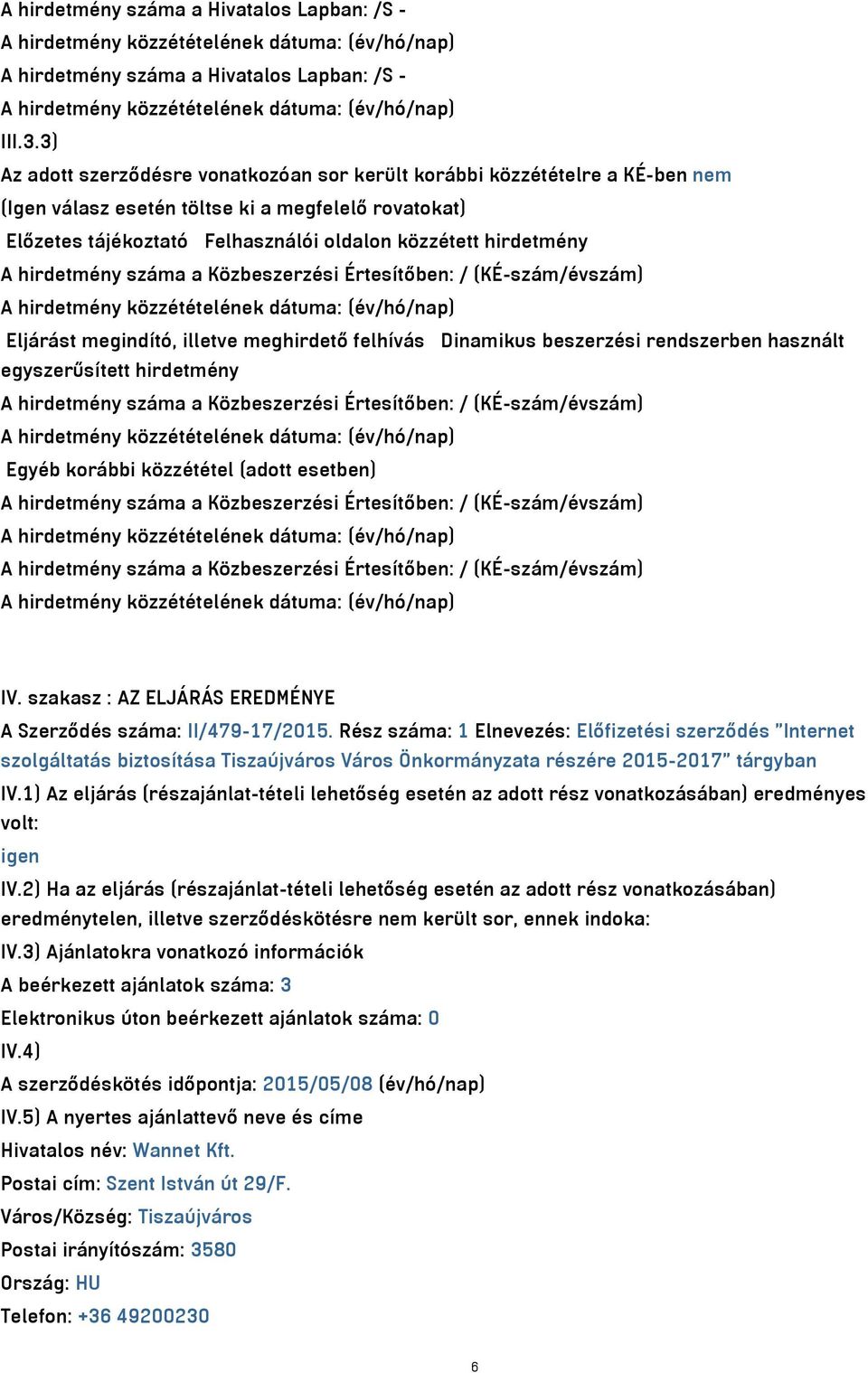 hirdetmény száma a Közbeszerzési Értesítőben: / (KÉ-szám/évszám) Eljárást megindító, illetve meghirdető felhívás Dinamikus beszerzési rendszerben használt egyszerűsített hirdetmény A hirdetmény száma