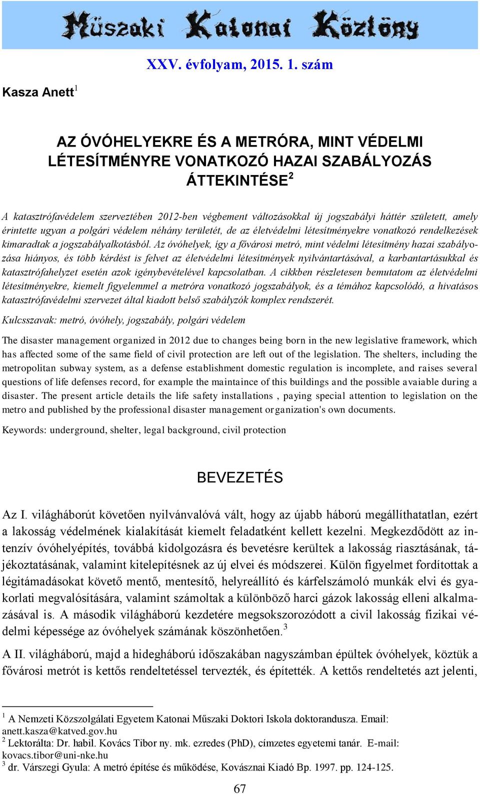 háttér született, amely érintette ugyan a polgári védelem néhány területét, de az életvédelmi létesítményekre vonatkozó rendelkezések kimaradtak a jogszabályalkotásból.