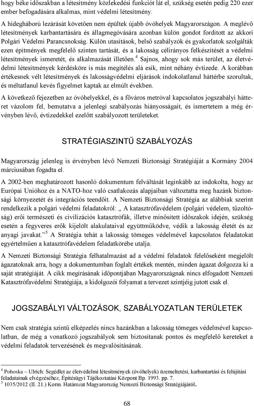 A meglévő létesítmények karbantartására és állagmegóvására azonban külön gondot fordított az akkori Polgári Védelmi Parancsnokság.