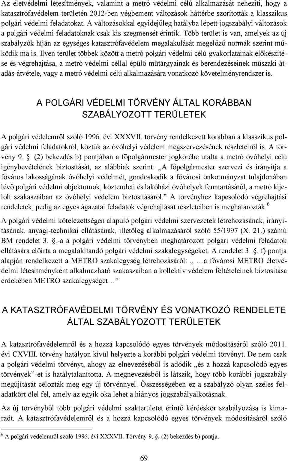 Több terület is van, amelyek az új szabályzók híján az egységes katasztrófavédelem megalakulását megelőző normák szerint működik ma is.