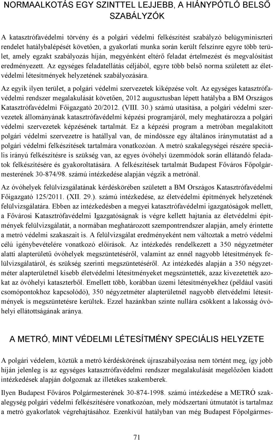 Az egységes feladatellátás céljából, egyre több belső norma született az életvédelmi létesítmények helyzetének szabályozására. Az egyik ilyen terület, a polgári védelmi szervezetek kiképzése volt.