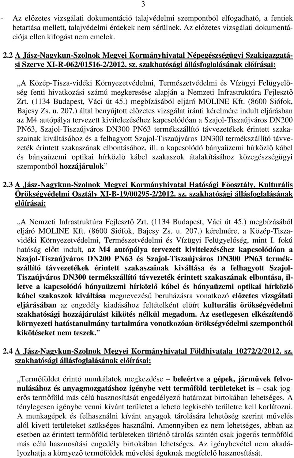 szakhatósági állásfoglalásának előírásai: A Közép-Tisza-vidéki Környezetvédelmi, Természetvédelmi és Vízügyi Felügyelőség fenti hivatkozási számú megkeresése alapján a Nemzeti Infrastruktúra
