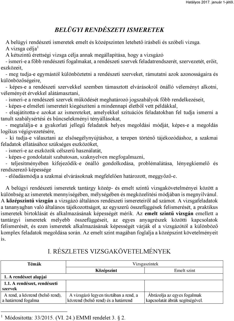 eszközeit, - meg tudja-e egymástól különböztetni a rendészeti szerveket, rámutatni azok azonosságaira és különbözőségeire, - képes-e a rendészeti szervekkel szemben támasztott elvárásokról önálló