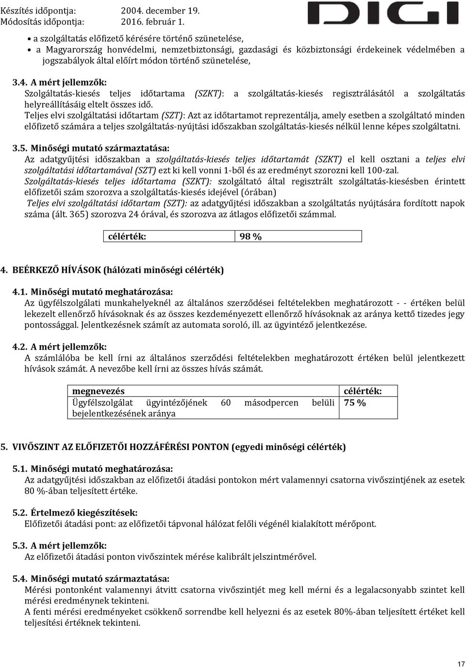 Teljes elvi szolgáltatási időtartam (SZT): Azt az időtartamot reprezentálja, amely esetben a szolgáltató minden előfizető számára a teljes szolgáltatás-nyújtási időszakban szolgáltatás-kiesés nélkül