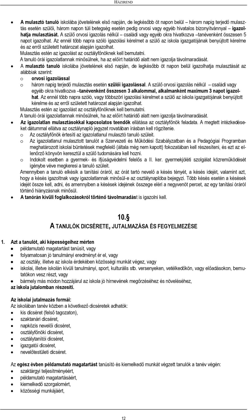 Az ennél több napra szóló igazlási kérelmet a szülő az iskla igazgatójának benyújttt kérelme és az erről született határzat alapján igazlhat.