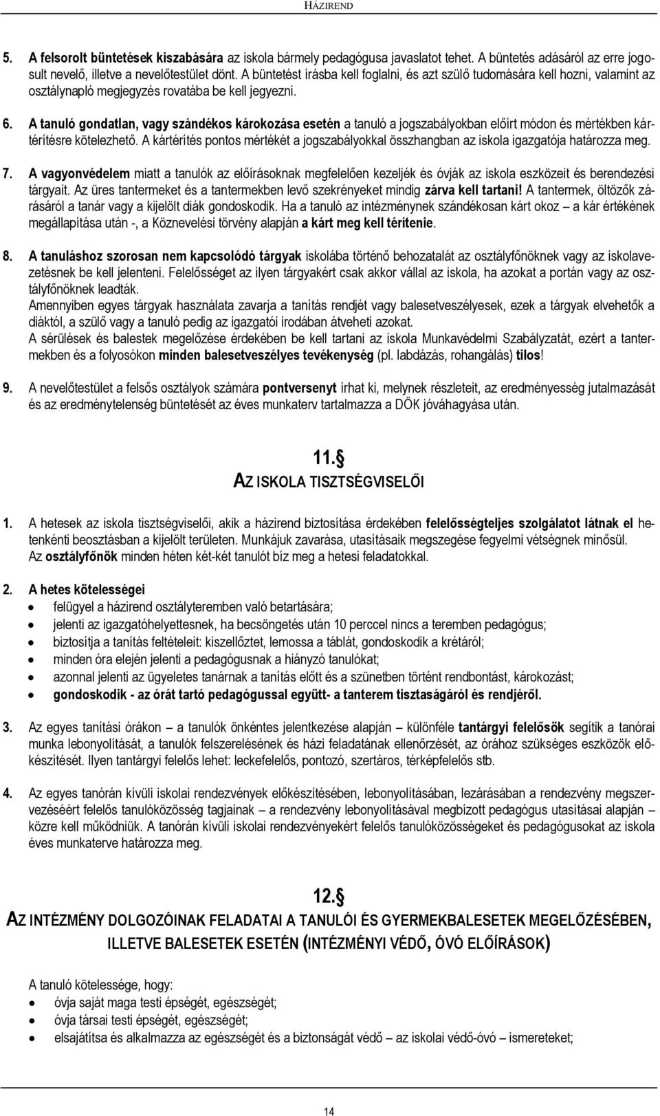 A tanuló gndatlan, vagy szándéks kárkzása esetén a tanuló a jgszabálykban előírt módn és mértékben kártérítésre kötelezhető.