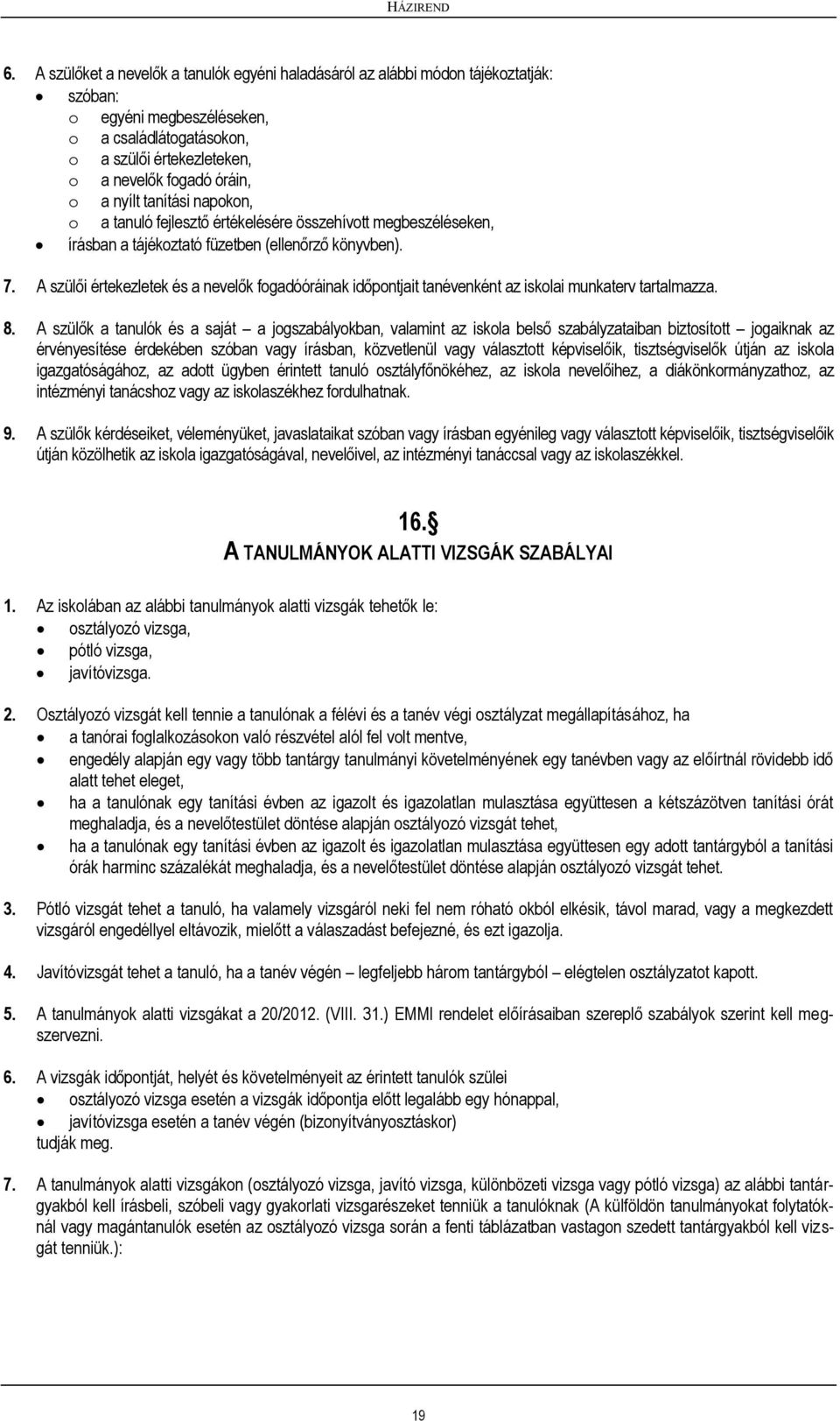 A szülői értekezletek és a nevelők fgadóóráinak időpntjait tanévenként az isklai munkaterv tartalmazza. 8.