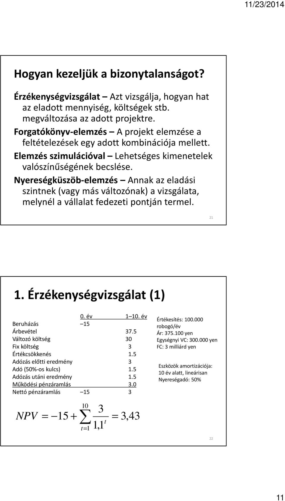 Nyereségküszöb-elemzés Annak az eladási szintnek (vagy más változónak) a vizsgálata, melynél a vállalat fedezeti pontján termel. 21 1. Érzékenységvizsgálat (1) 0. év 1 10.