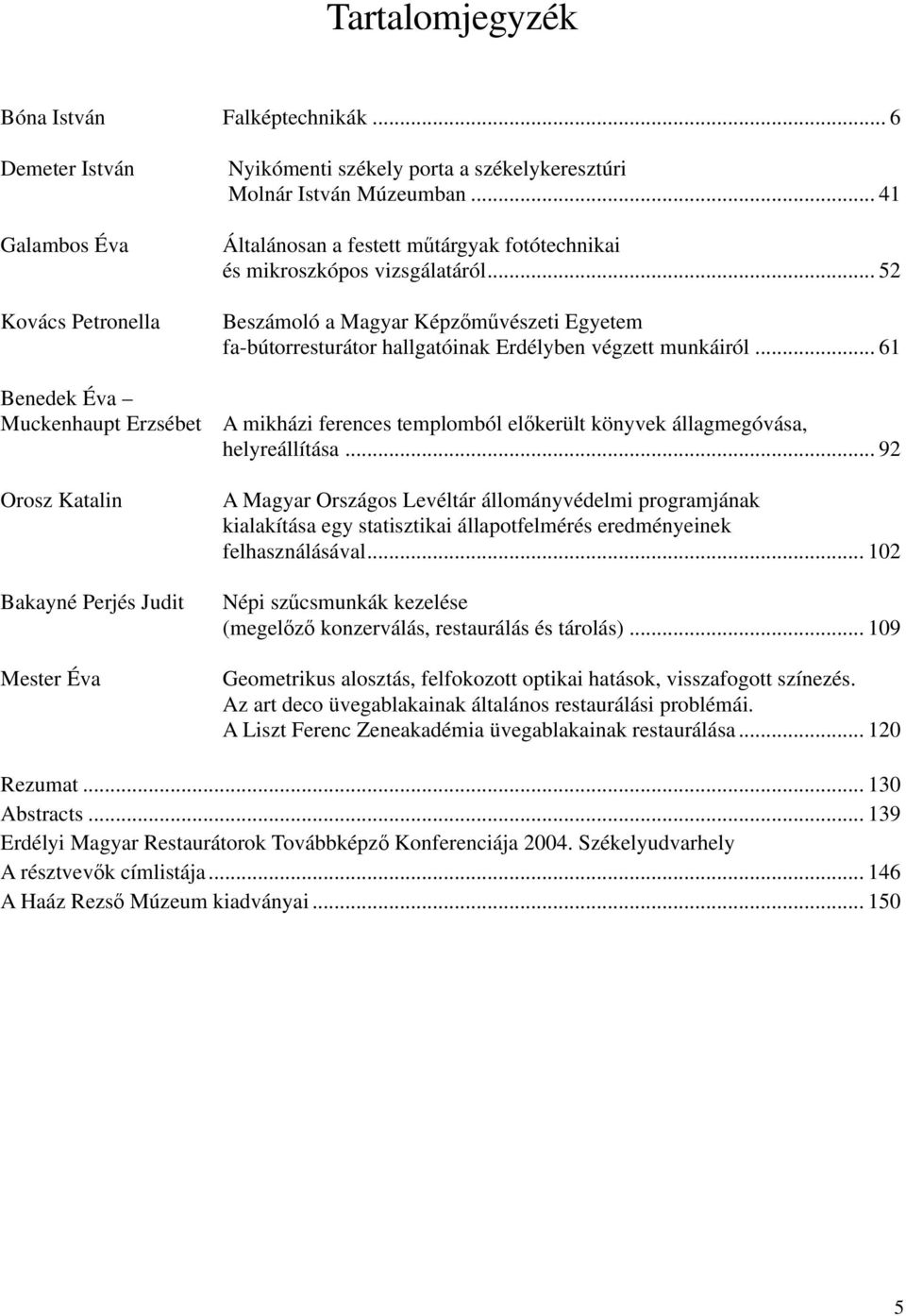 .. 61 Benedek Éva Muckenhaupt Erzsébet A mikházi ferences templomból előkerült könyvek állagmegóvása, helyreállítása.