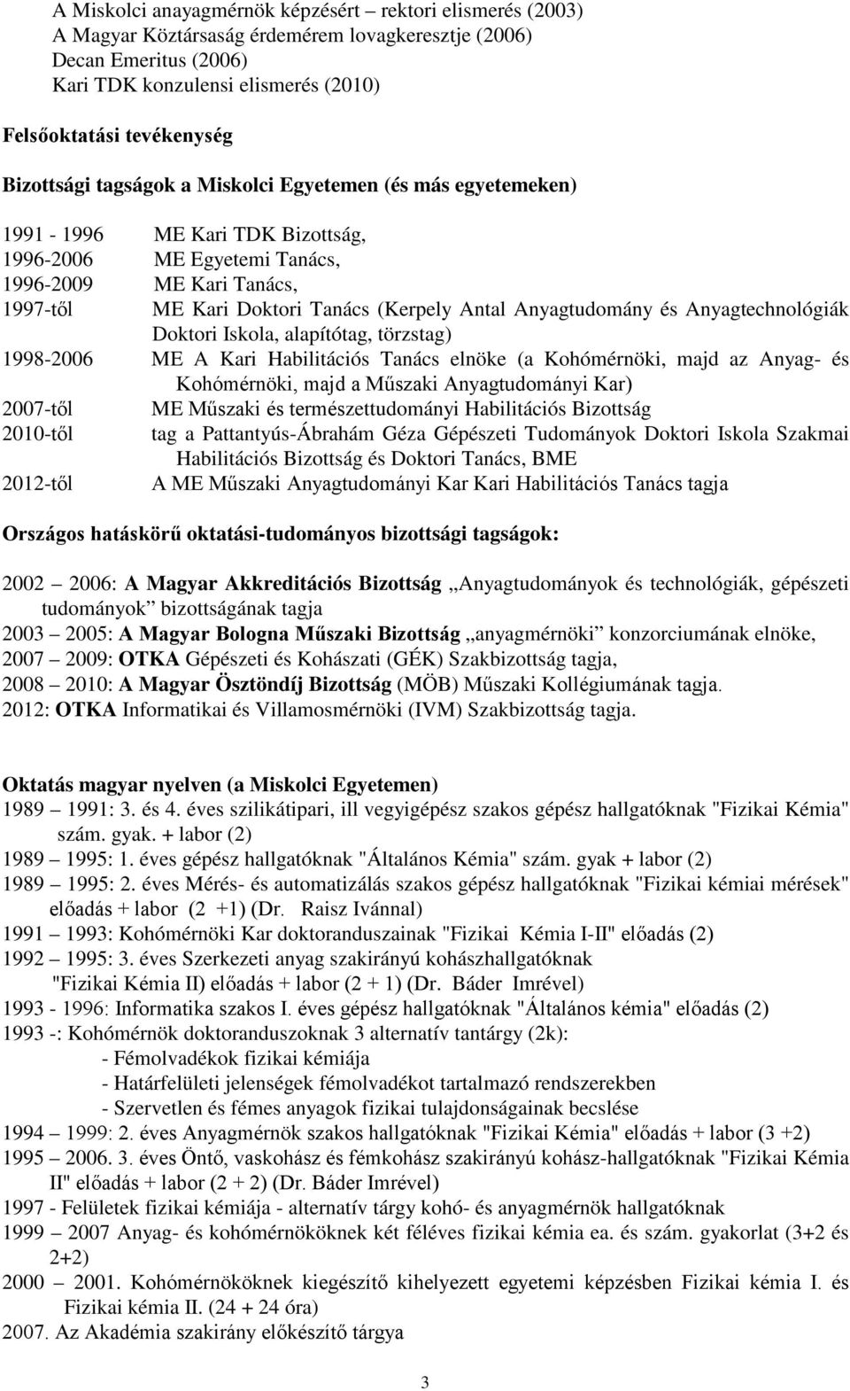 Anyagtudomány és Anyagtechnológiák Doktori Iskola, alapítótag, törzstag) 1998-2006 ME A Kari Habilitációs Tanács elnöke (a Kohómérnöki, majd az Anyag- és Kohómérnöki, majd a Műszaki Anyagtudományi