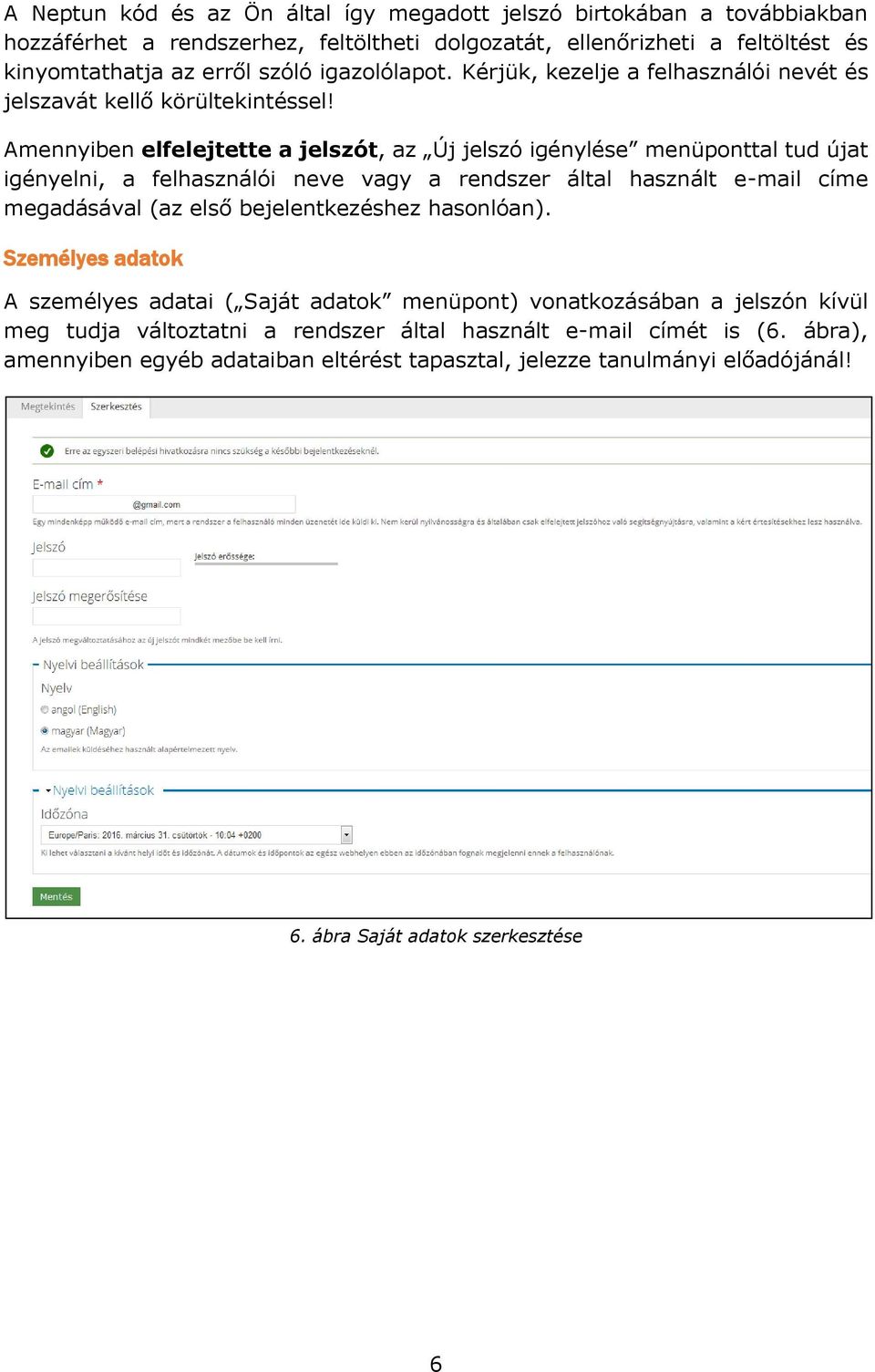 Amennyiben elfelejtette a jelszót, az Új jelszó igénylése menüponttal tud újat igényelni, a felhasználói neve vagy a rendszer által használt e-mail címe megadásával (az első