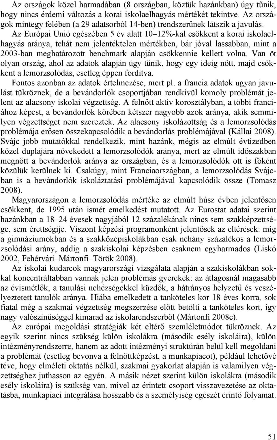 Az Európai Unió egészében 5 év alatt 10 12%-kal csökkent a korai iskolaelhagyás aránya, tehát nem jelentéktelen mértékben, bár jóval lassabban, mint a 2003-ban meghatározott benchmark alapján