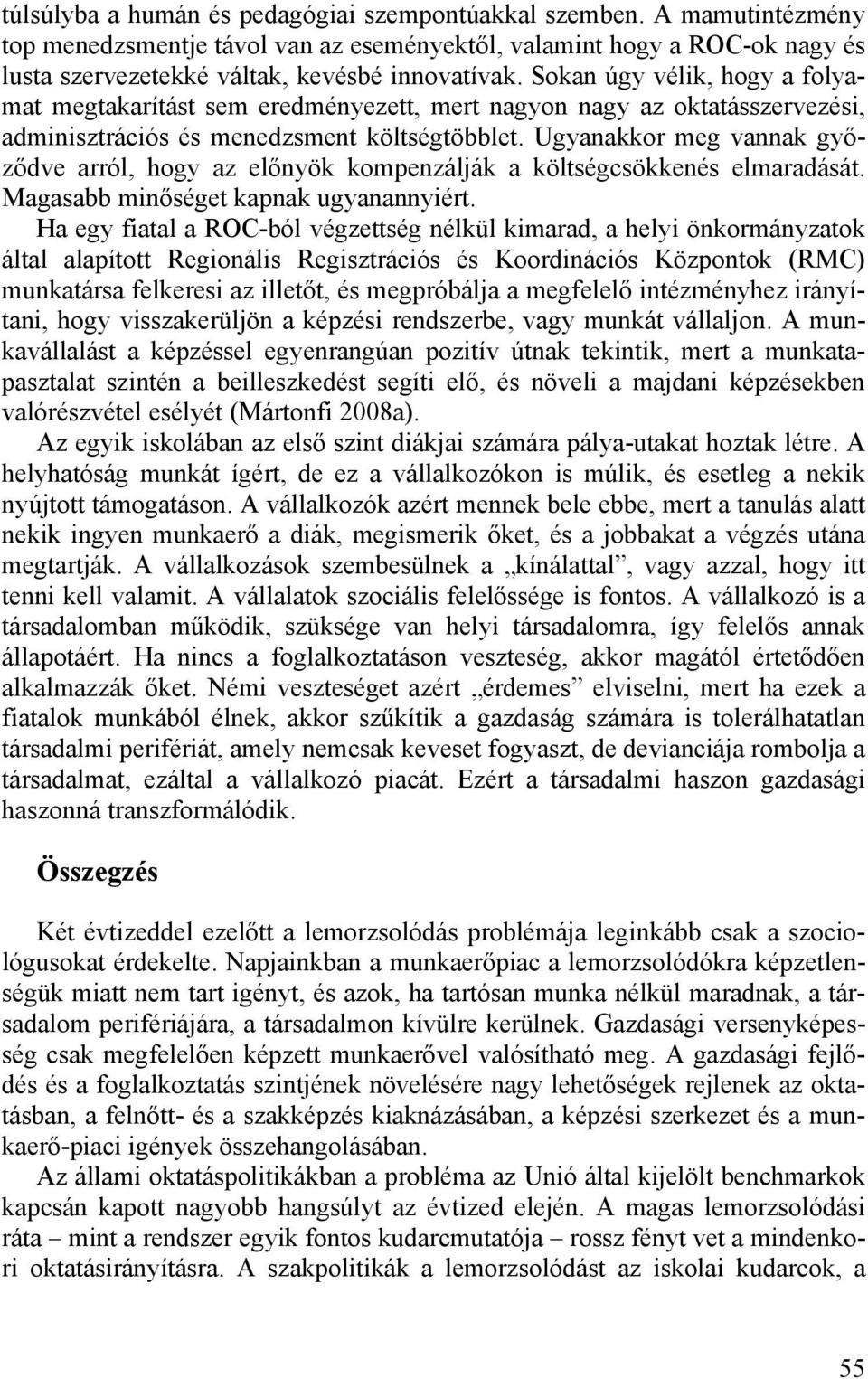 Ugyanakkor meg vannak győződve arról, hogy az előnyök kompenzálják a költségcsökkenés elmaradását. Magasabb minőséget kapnak ugyanannyiért.