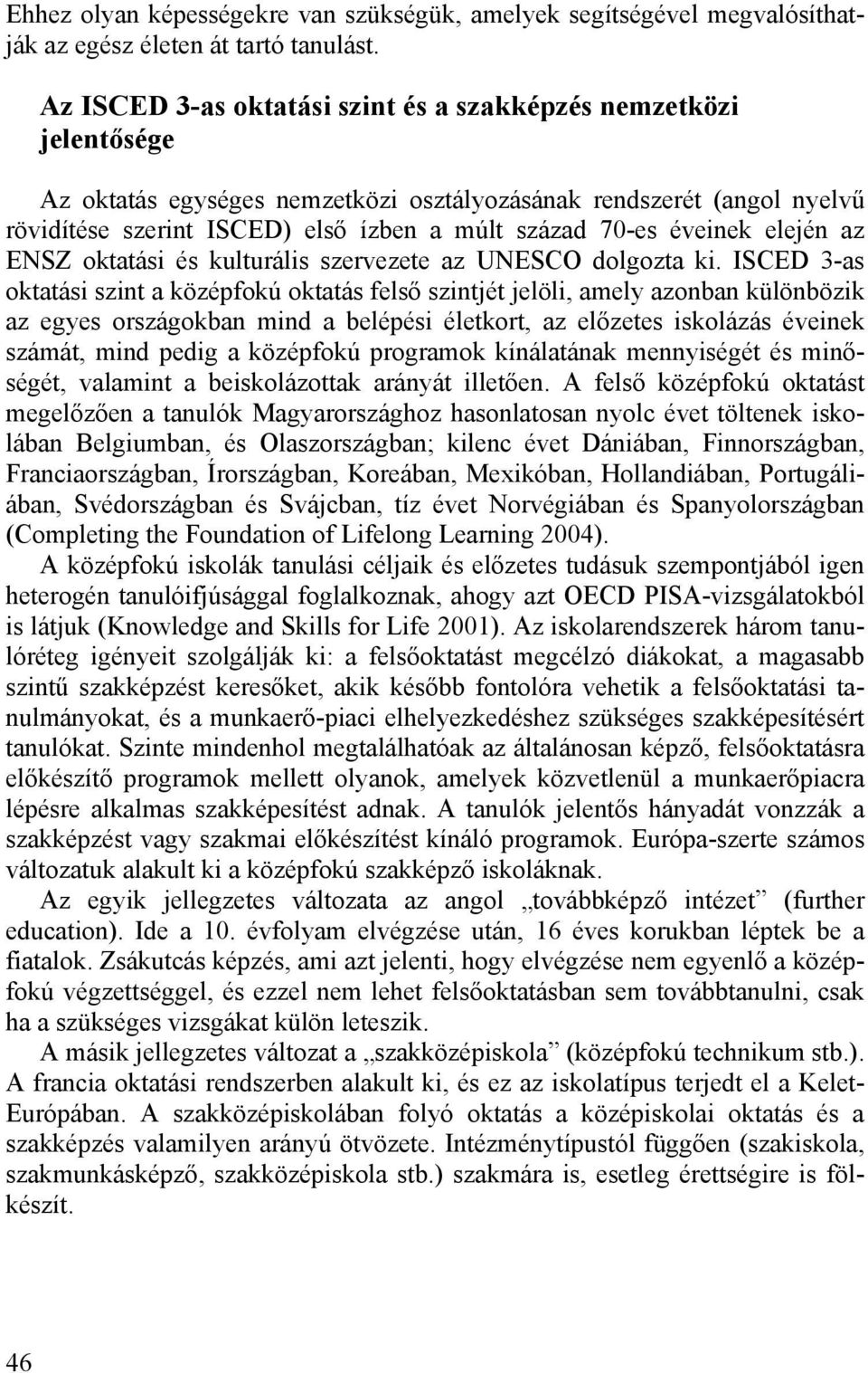 éveinek elején az ENSZ oktatási és kulturális szervezete az UNESCO dolgozta ki.