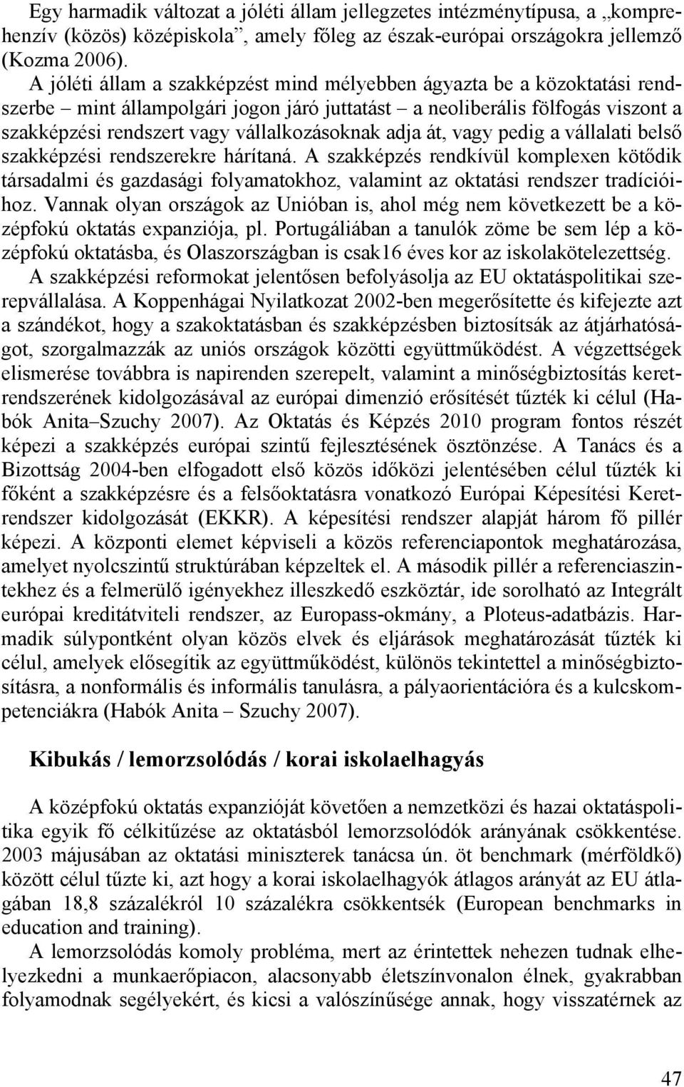 adja át, vagy pedig a vállalati belső szakképzési rendszerekre hárítaná. A szakképzés rendkívül komplexen kötődik társadalmi és gazdasági folyamatokhoz, valamint az oktatási rendszer tradícióihoz.