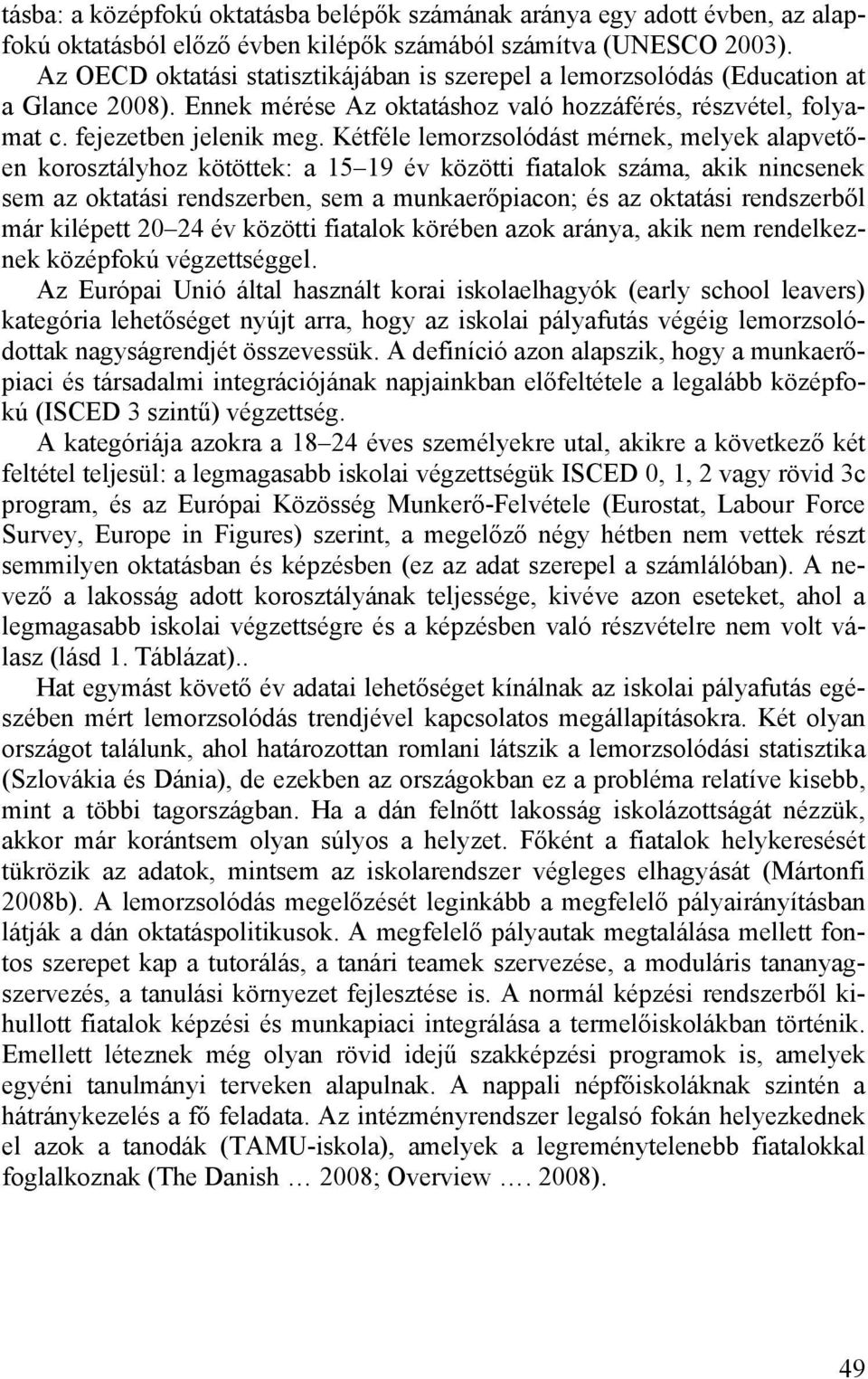 Kétféle lemorzsolódást mérnek, melyek alapvetően korosztályhoz kötöttek: a 15 19 év közötti fiatalok száma, akik nincsenek sem az oktatási rendszerben, sem a munkaerőpiacon; és az oktatási