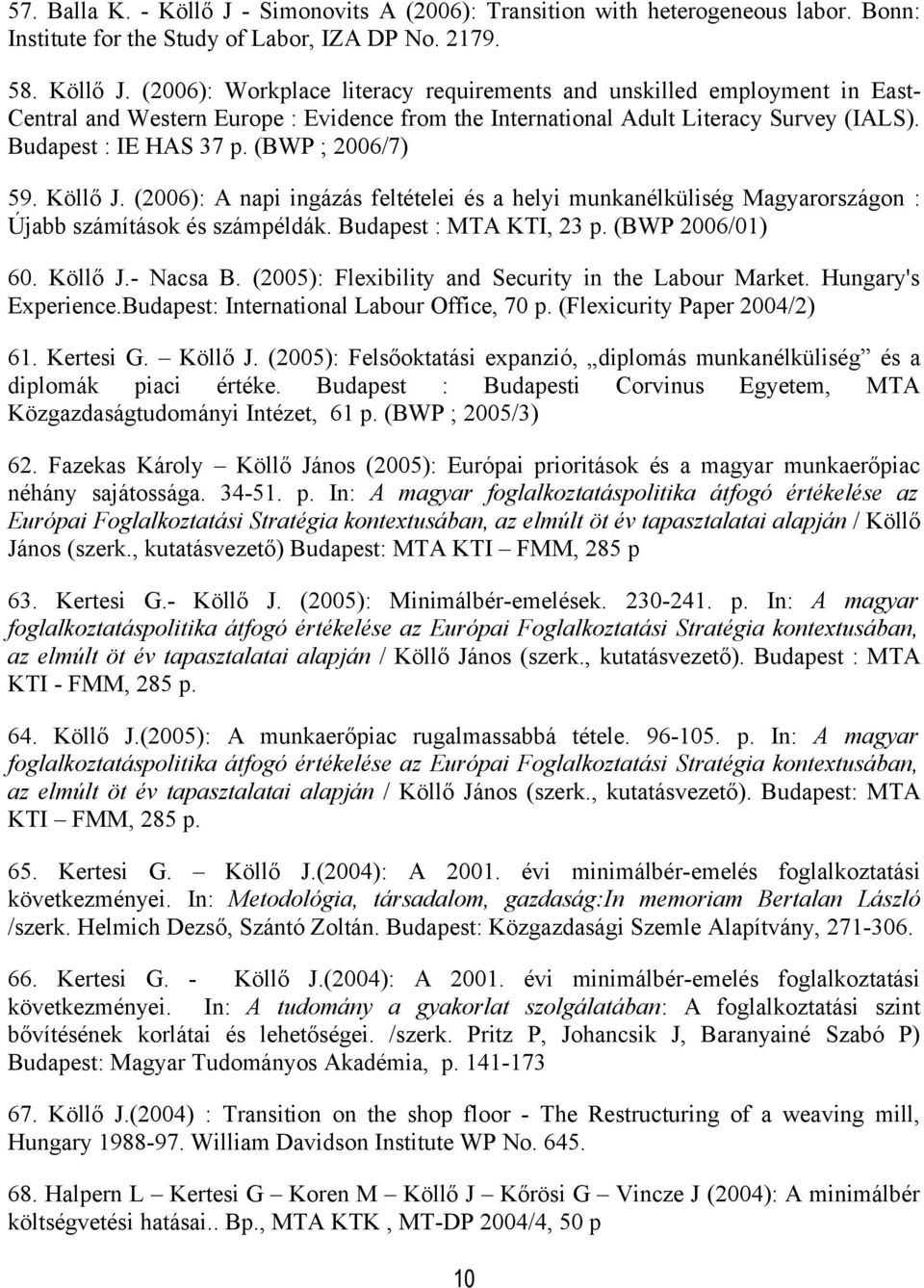 (BWP 2006/01) 60. Köllő J.- Nacsa B. (2005): Flexibility and Security in the Labour Market. Hungary's Experience.Budapest: International Labour Office, 70 p. (Flexicurity Paper 2004/2) 61. Kertesi G.