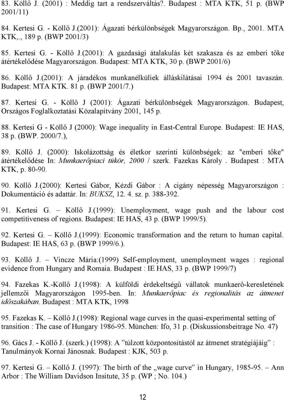 Budapest: MTA KTK. 81 p. (BWP 2001/7.) 87. Kertesi G. - Köllő J (2001): Ágazati bérkülönbségek Magyarországon. Budapest, Országos Foglalkoztatási Közalapítvány 2001, 145 p. 88.