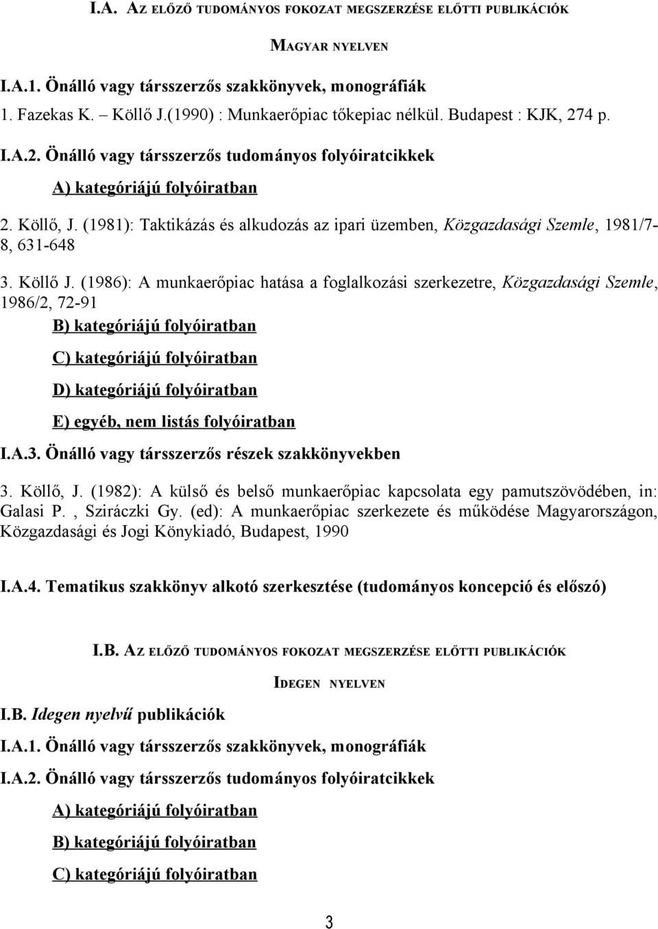 (1981): Taktikázás és alkudozás az ipari üzemben, Közgazdasági Szemle, 1981/7-8, 631-648 3. Köllő J.