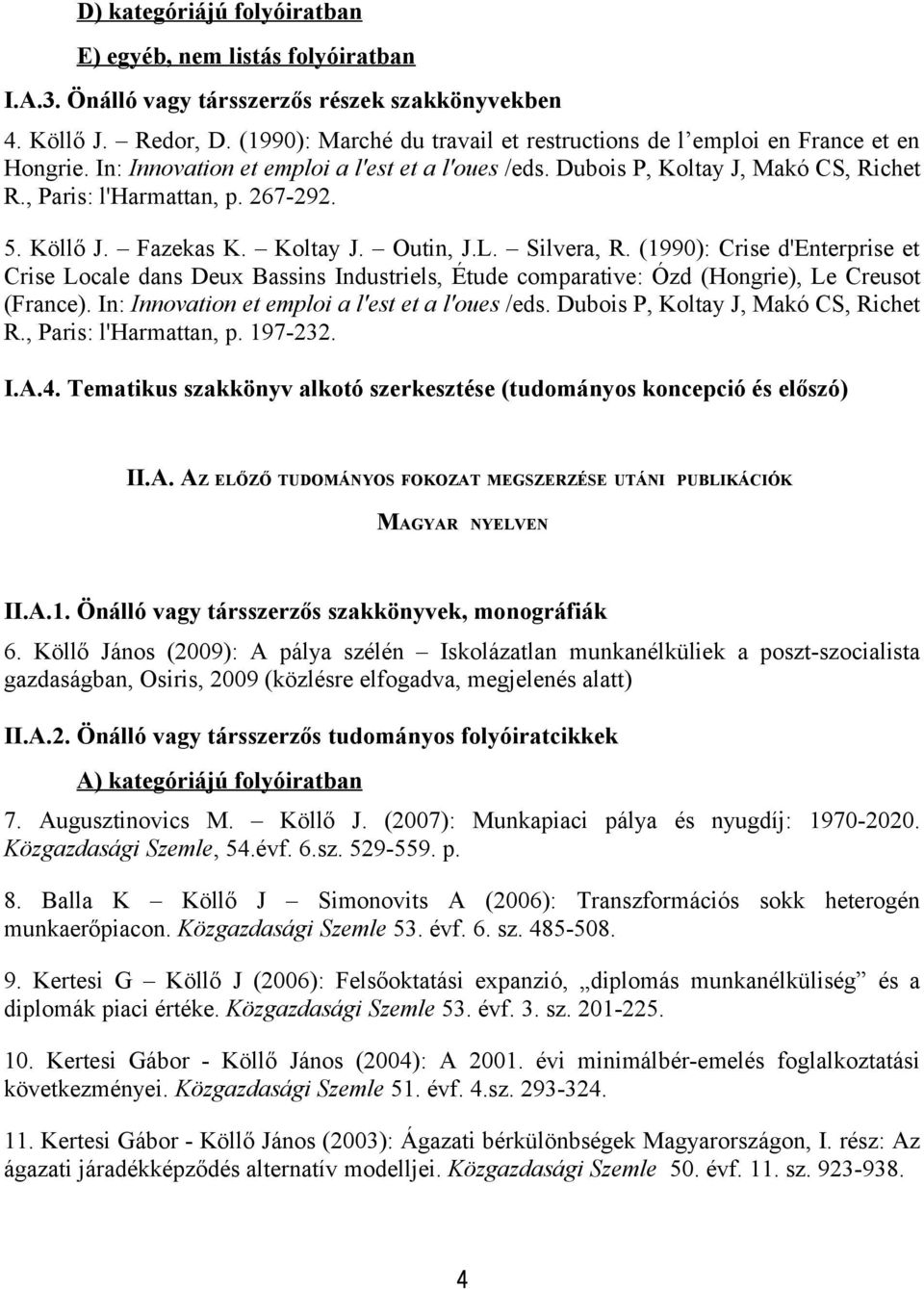 267-292. 5. Köllő J. Fazekas K. Koltay J. Outin, J.L. Silvera, R. (1990): Crise d'enterprise et Crise Locale dans Deux Bassins Industriels, Étude comparative: Ózd (Hongrie), Le Creusot (France).