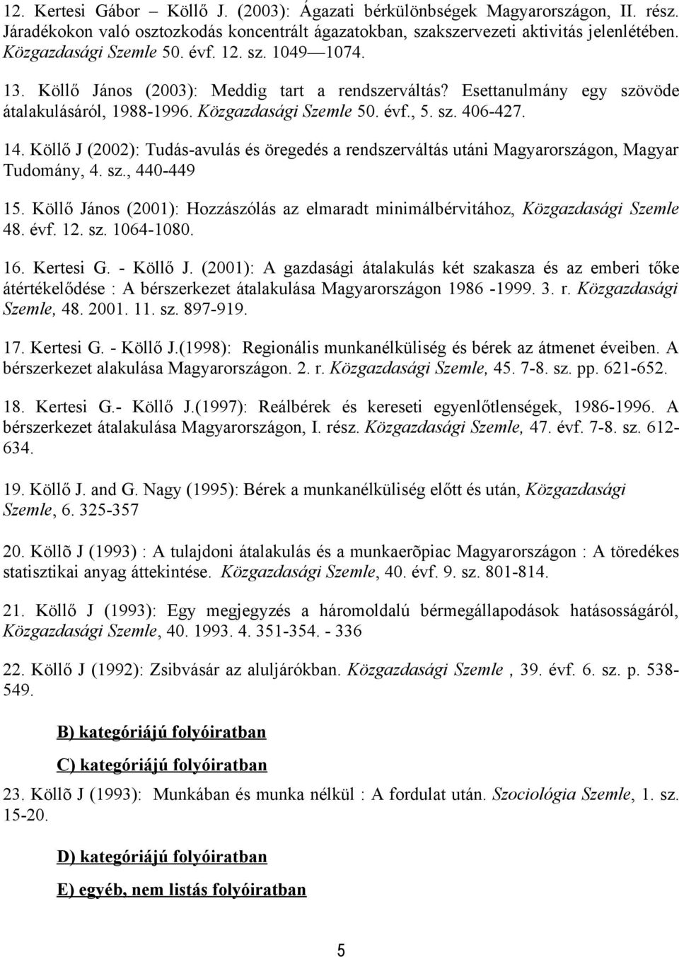 Köllő J (2002): Tudás-avulás és öregedés a rendszerváltás utáni Magyarországon, Magyar Tudomány, 4. sz., 440-449 15.