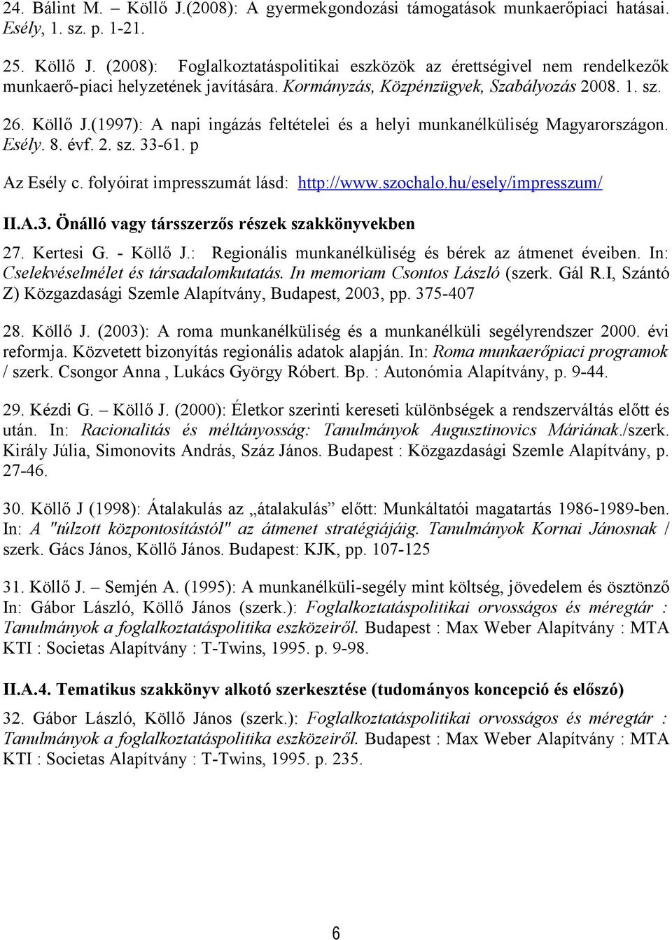 folyóirat impresszumát lásd: http://www.szochalo.hu/esely/impresszum/ II.A.3. Önálló vagy társszerzős részek szakkönyvekben 27. Kertesi G. - Köllő J.