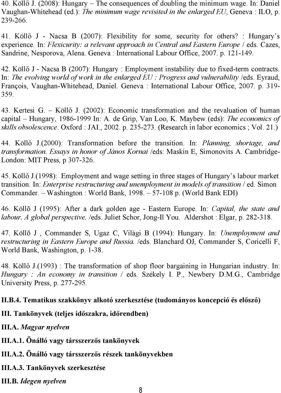 Cazes, Sandrine, Nesporova, Alena. Geneva : International Labour Office, 2007. p. 121-149. 42. Köllő J - Nacsa B (2007): Hungary : Employment instability due to fixed-term contracts.