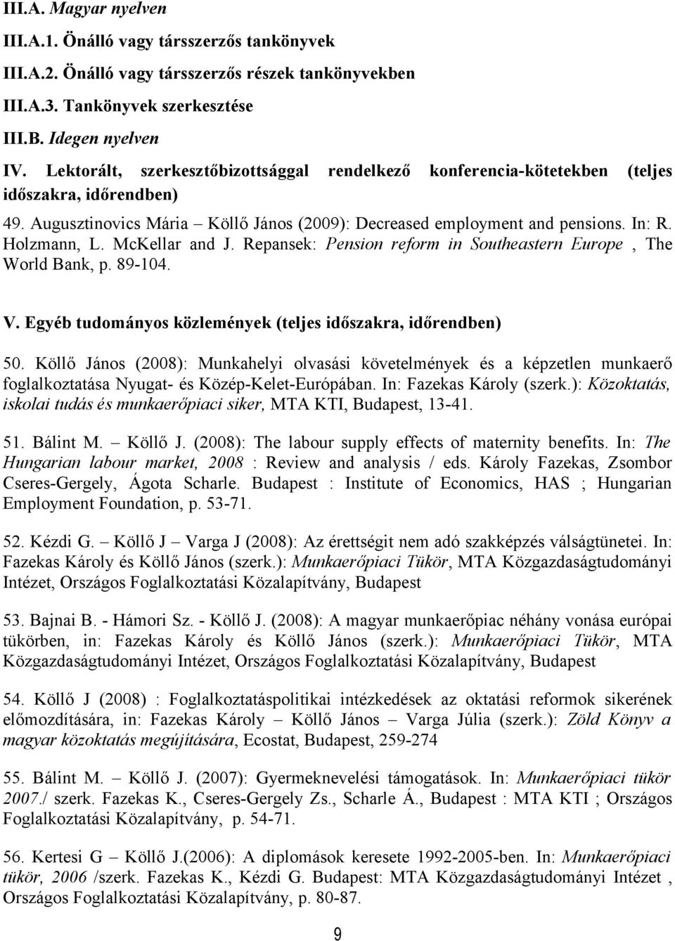 McKellar and J. Repansek: Pension reform in Southeastern Europe, The World Bank, p. 89-104. V. Egyéb tudományos közlemények (teljes időszakra, időrendben) 50.