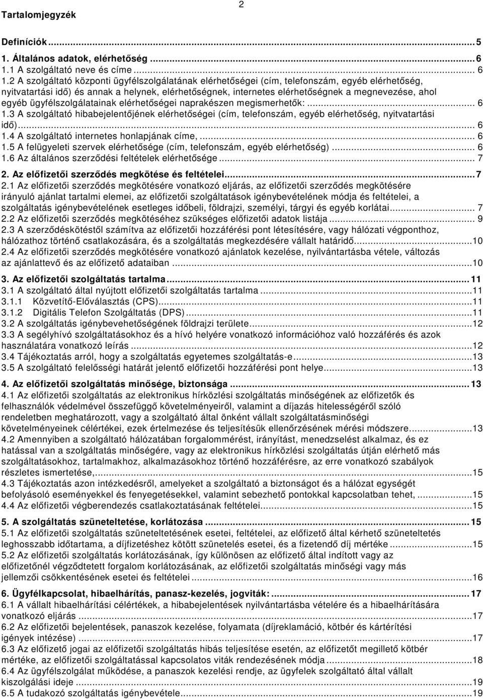 2 A szolgáltató központi ügyfélszolgálatának elérhetőségei (cím, telefonszám, egyéb elérhetőség, nyitvatartási idő) és annak a helynek, elérhetőségnek, internetes elérhetőségnek a megnevezése, ahol