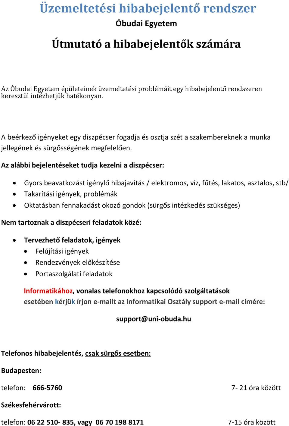 Az alábbi bejelentéseket tudja kezelni a diszpécser: Gyors beavatkozást igénylő hibajavítás / elektromos, víz, fűtés, lakatos, asztalos, stb/ Takarítási igények, problémák Oktatásban fennakadást