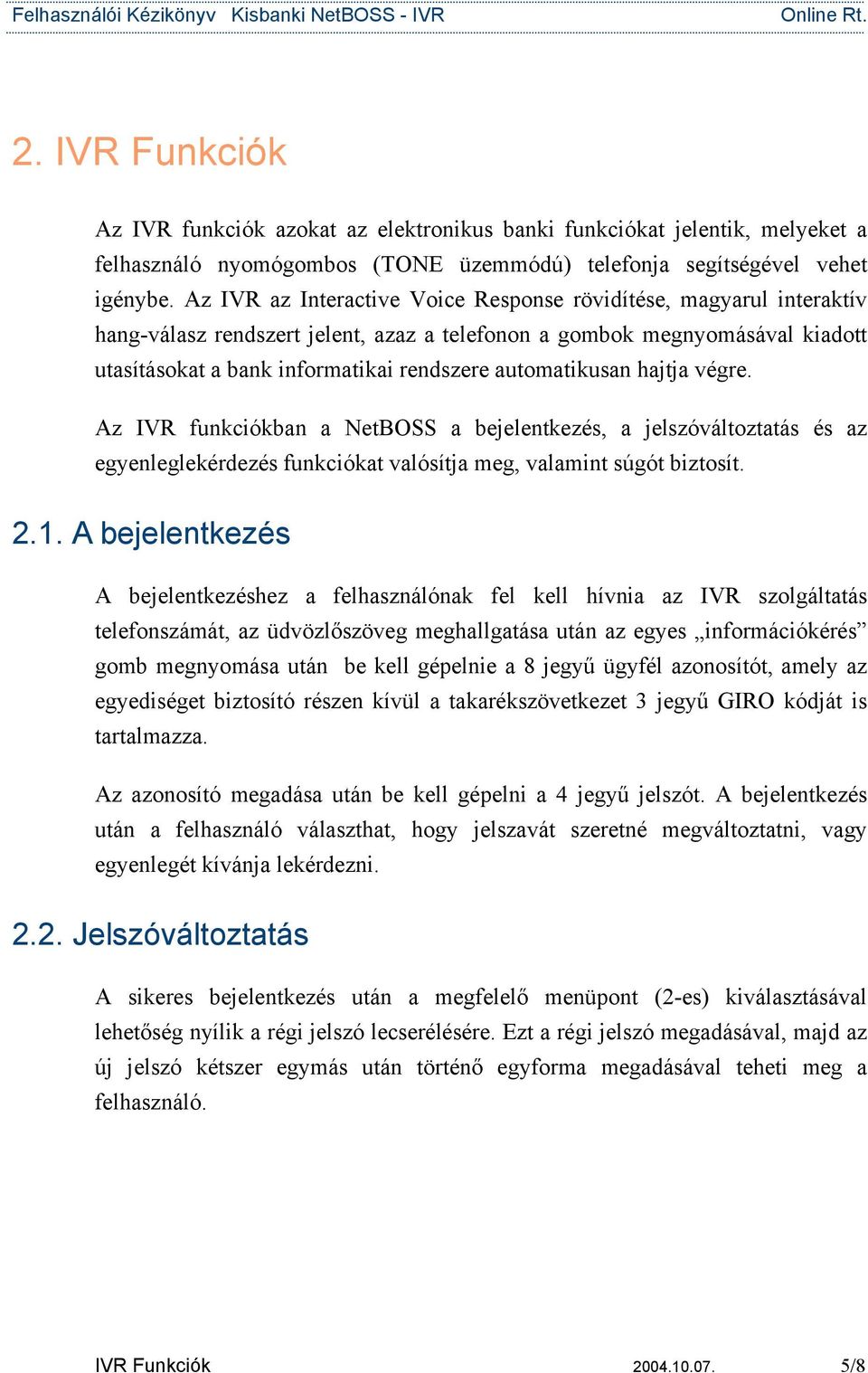 automatikusan hajtja végre. Az IVR funkciókban a NetBOSS a bejelentkezés, a jelszóváltoztatás és az egyenleglekérdezés funkciókat valósítja meg, valamint súgót biztosít. 2.1.